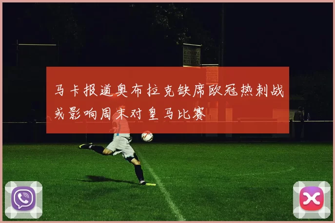 马卡报道奥布拉克缺席欧冠热刺战或影响周末对皇马比赛